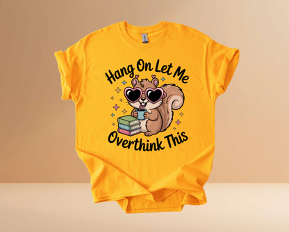 HANG ON LET ME OVERTHINK TSHIRTS