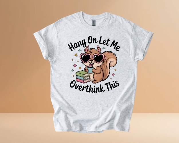 HANG ON LET ME OVERTHINK TSHIRTS