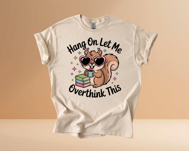 HANG ON LET ME OVERTHINK TSHIRTS