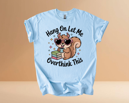 HANG ON LET ME OVERTHINK TSHIRTS