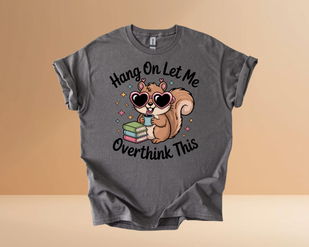 HANG ON LET ME OVERTHINK TSHIRTS