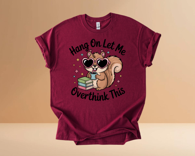 HANG ON LET ME OVERTHINK TSHIRTS
