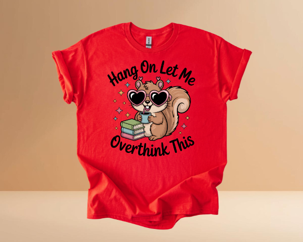 HANG ON LET ME OVERTHINK TSHIRTS