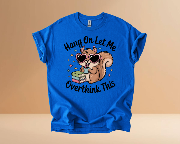 HANG ON LET ME OVERTHINK TSHIRTS