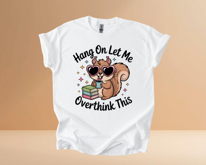 HANG ON LET ME OVERTHINK TSHIRTS