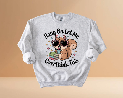 HANG ON LET ME OVERTHINK SWEATSHIRTS
