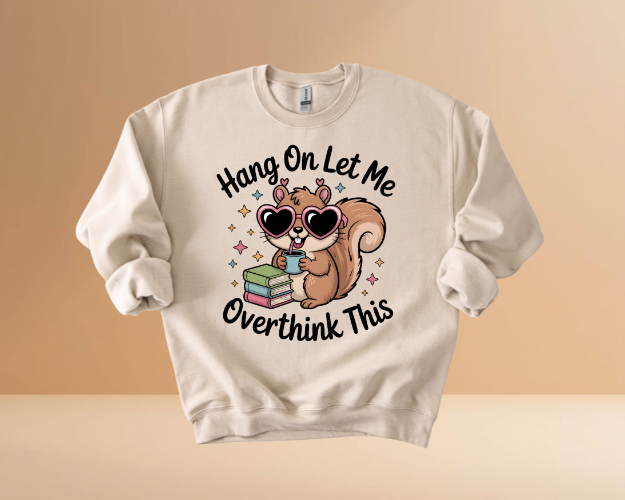 HANG ON LET ME OVERTHINK SWEATSHIRTS
