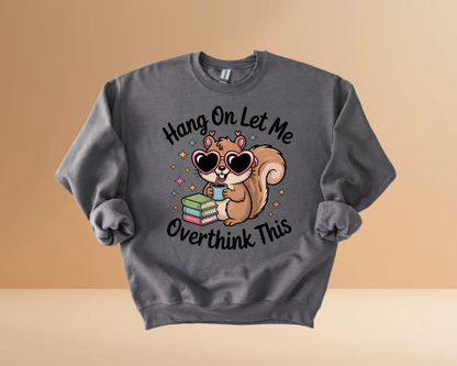 HANG ON LET ME OVERTHINK SWEATSHIRTS