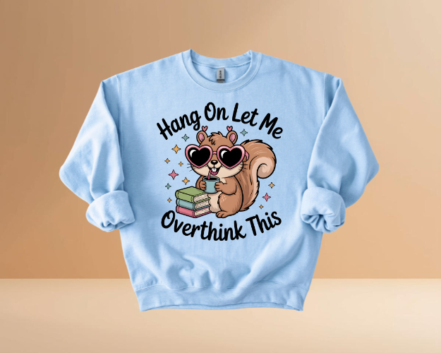 HANG ON LET ME OVERTHINK SWEATSHIRTS