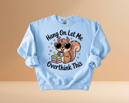 HANG ON LET ME OVERTHINK SWEATSHIRTS