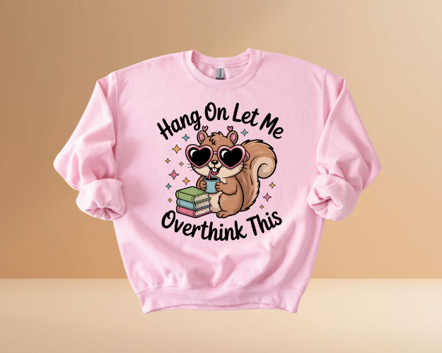 HANG ON LET ME OVERTHINK SWEATSHIRTS