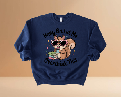HANG ON LET ME OVERTHINK SWEATSHIRTS