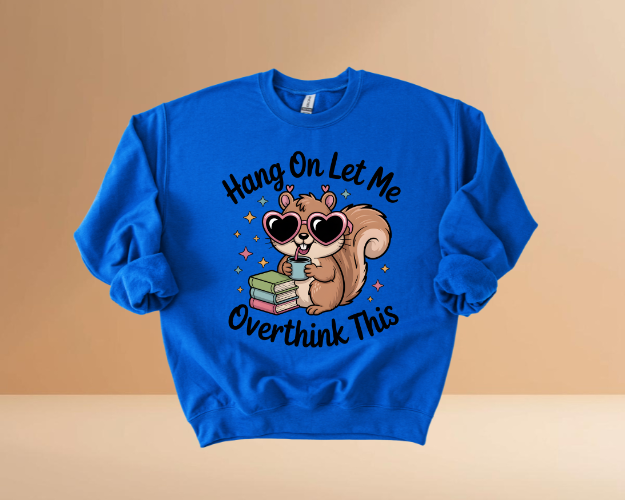 HANG ON LET ME OVERTHINK SWEATSHIRTS