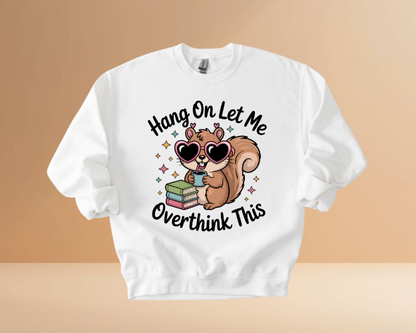HANG ON LET ME OVERTHINK SWEATSHIRTS