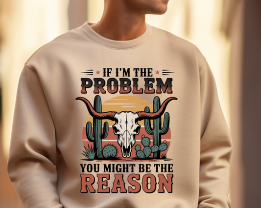 IF I'M THE PROBLEM YOURE THE REASON SWEATSHIRTS