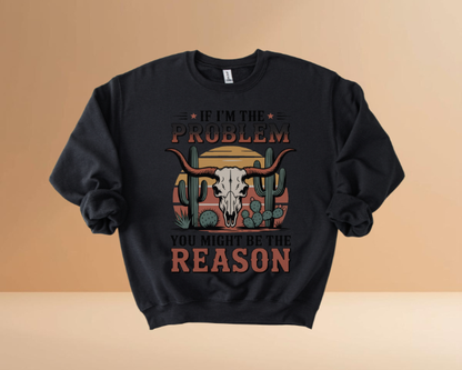 IF I'M THE PROBLEM YOURE THE REASON SWEATSHIRTS