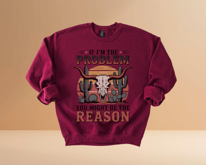 IF I'M THE PROBLEM YOURE THE REASON SWEATSHIRTS